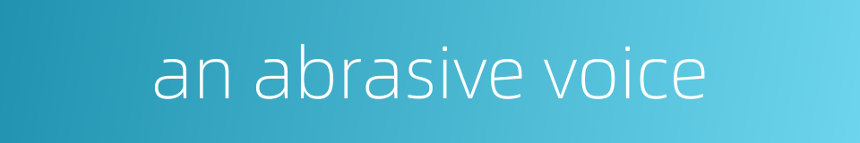 an abrasive voice的同义词