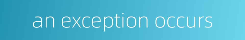 an exception occurs的同义词