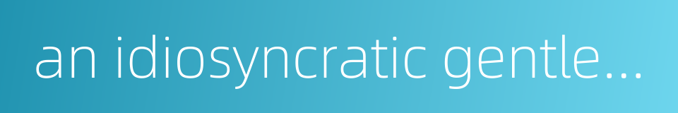 an idiosyncratic gentleman的同义词