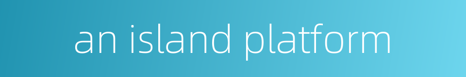 an island platform的同义词