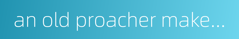 an old proacher makes the best keeper的同义词