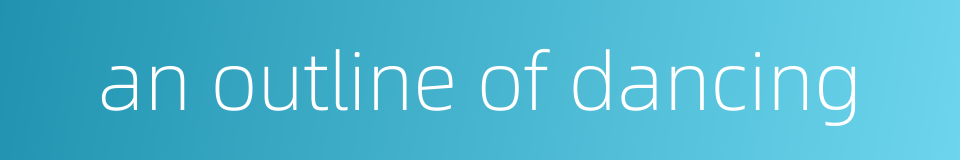 an outline of dancing的同义词