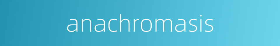 anachromasis的同义词