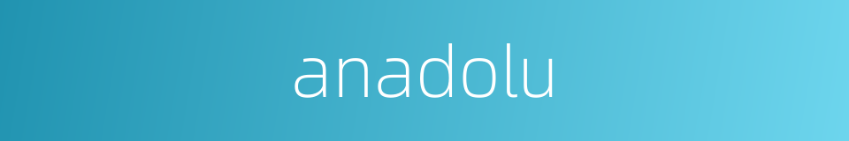anadolu的同义词