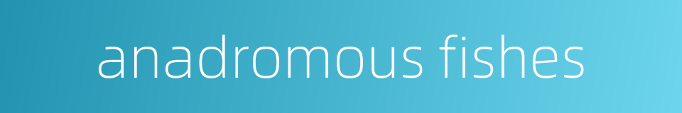 anadromous fishes的同义词