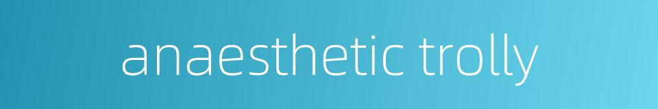 anaesthetic trolly的同义词