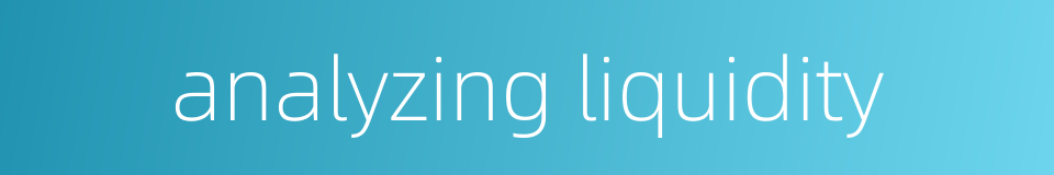 analyzing liquidity的同义词