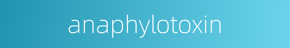 anaphylotoxin的同义词