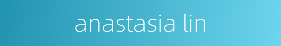 anastasia lin的同义词