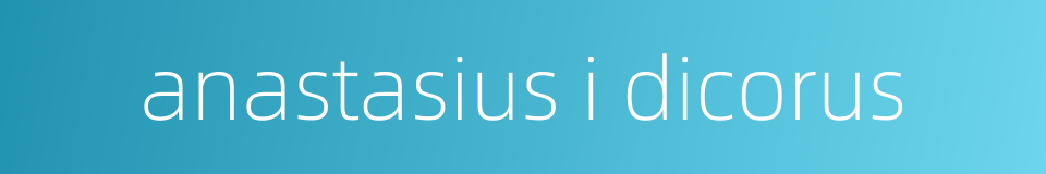 anastasius i dicorus的同义词