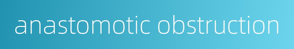 anastomotic obstruction的同义词