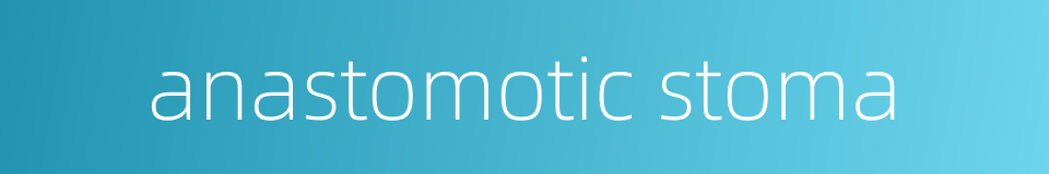 anastomotic stoma的同义词
