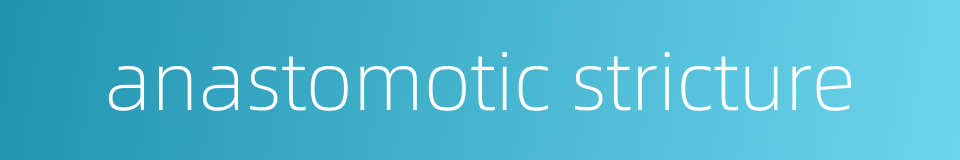 anastomotic stricture的同义词