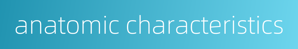 anatomic characteristics的同义词