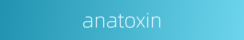 anatoxin的同义词