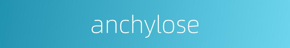 anchylose的同义词