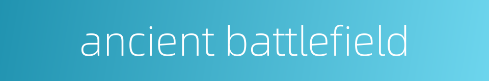 ancient battlefield的同义词