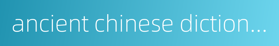 ancient chinese dictionary的同义词