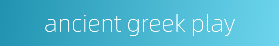 ancient greek play的同义词