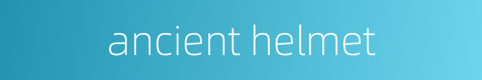 ancient helmet的同义词