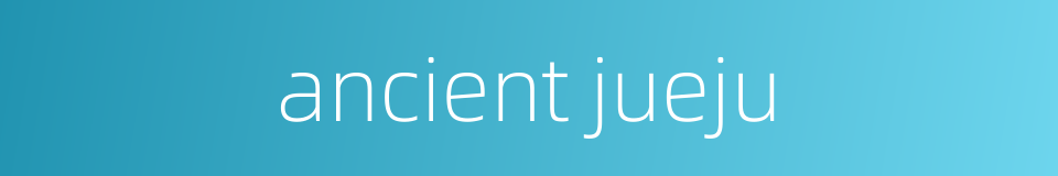 ancient jueju的同义词