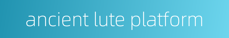 ancient lute platform的同义词