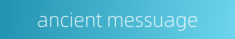 ancient messuage的同义词