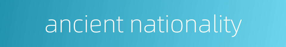 ancient nationality的同义词