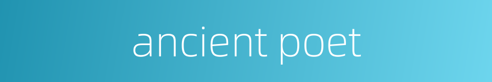 ancient poet的同义词