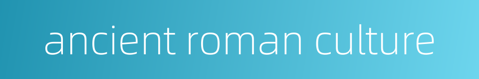 ancient roman culture的同义词