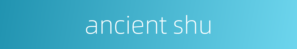 ancient shu的同义词