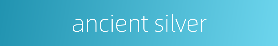 ancient silver的同义词
