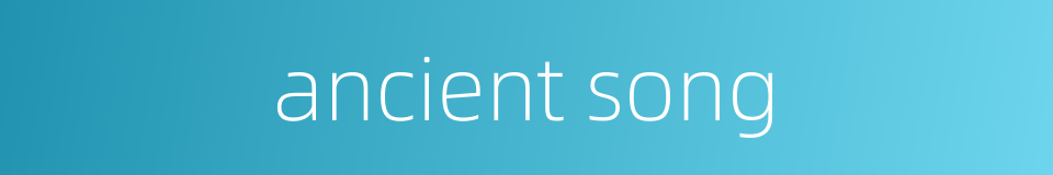 ancient song的同义词