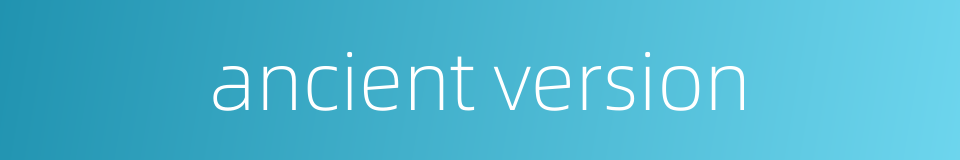 ancient version的同义词