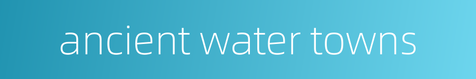 ancient water towns的同义词