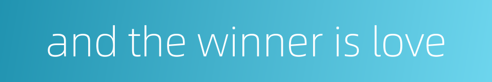 and the winner is love的同义词