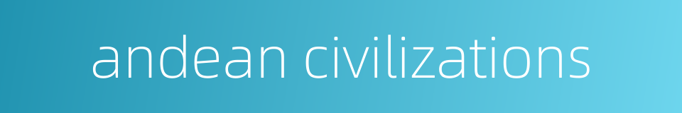 andean civilizations的同义词