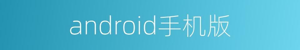 android手机版的同义词