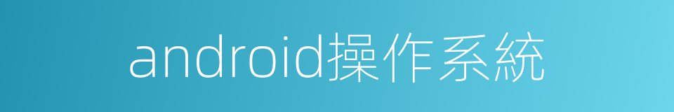 android操作系統的同義詞