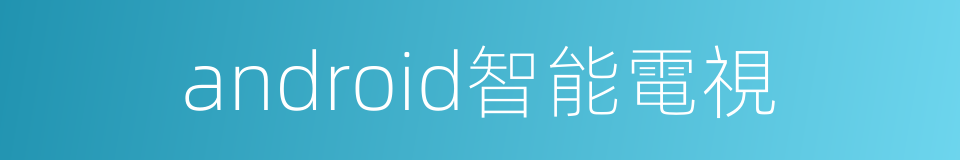 android智能電視的同義詞