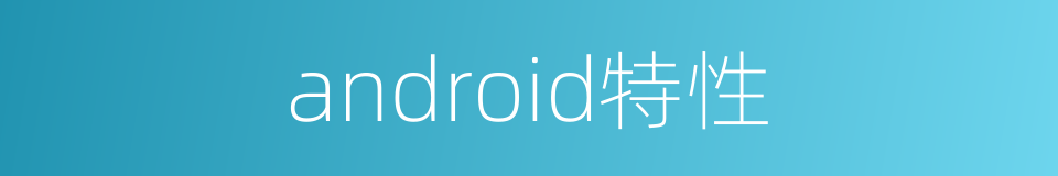 android特性的同义词
