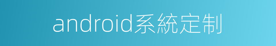 android系統定制的同義詞