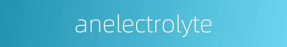 anelectrolyte的同义词