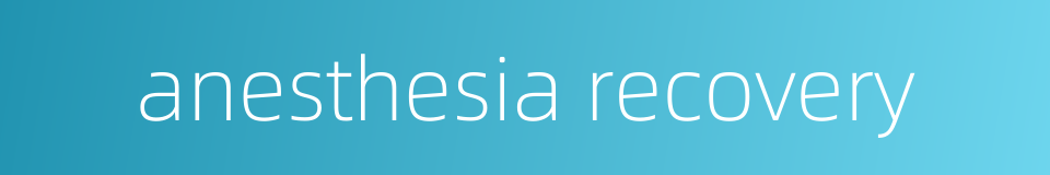 anesthesia recovery的同义词