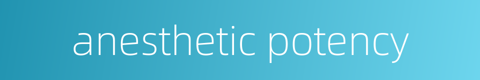 anesthetic potency的同义词