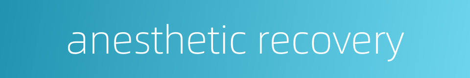 anesthetic recovery的同义词