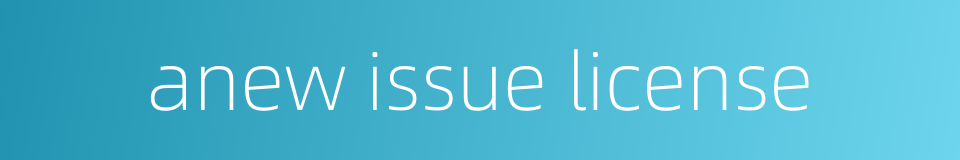 anew issue license的同义词