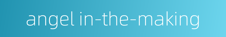 angel in-the-making的同义词