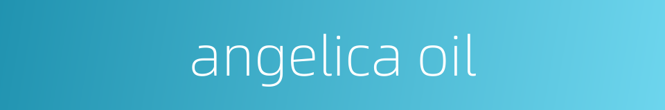 angelica oil的同义词