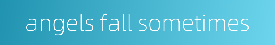 angels fall sometimes的同义词